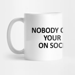 Nobody cares about your fake life on social media Mug